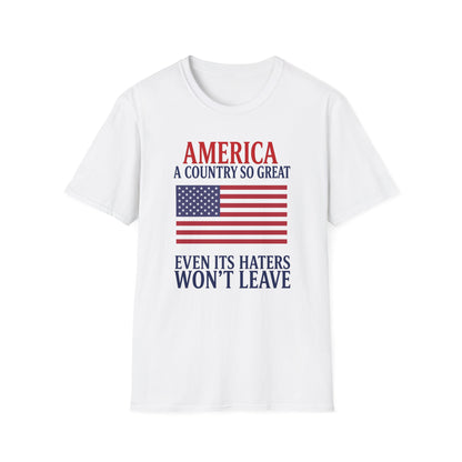 America A Country So Great T-Shirt, Even Its Haters Won’t Leave Shirt, Patriotic American Flag Tee, Conservative USA Gift