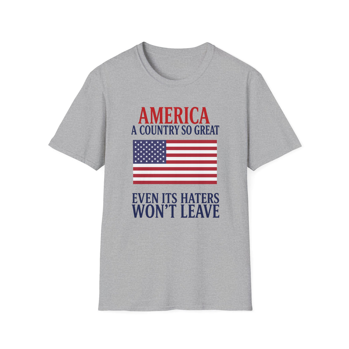 America A Country So Great T-Shirt, Even Its Haters Won’t Leave Shirt, Patriotic American Flag Tee, Conservative USA Gift