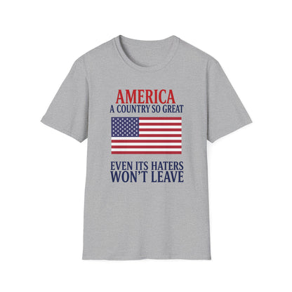 America A Country So Great T-Shirt, Even Its Haters Won’t Leave Shirt, Patriotic American Flag Tee, Conservative USA Gift
