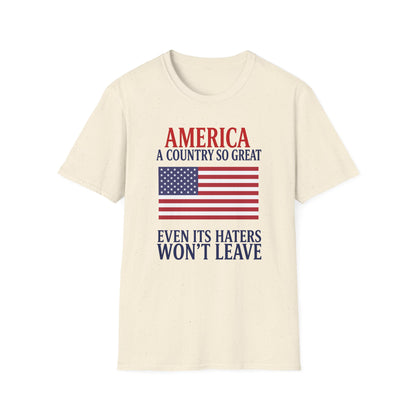 America A Country So Great T-Shirt, Even Its Haters Won’t Leave Shirt, Patriotic American Flag Tee, Conservative USA Gift